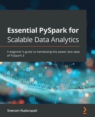 Essential PySpark for Scalable Data Analytics: A beginner's guide to harnessing the power and ease of PySpark 3 - Sreeram Nudurupati - cover