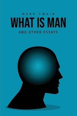 What Is Man? And Other Essays - Mark Twain - cover