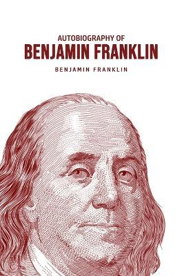 Autobiography of Benjamin Franklin - Benjamin Franklin - cover