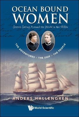 Ocean Bound Women: Sisters Sailing Around The World In The 1880s - The Adventures-the Ship-the People - Anders Hallengren - cover