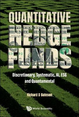 Quantitative Hedge Funds: Discretionary, Systematic, Ai, Esg And Quantamental - Richard Bateson - cover