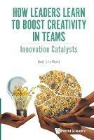 How Leaders Learn To Boost Creativity In Teams: Innovation Catalysts - Rob Sheffield - cover