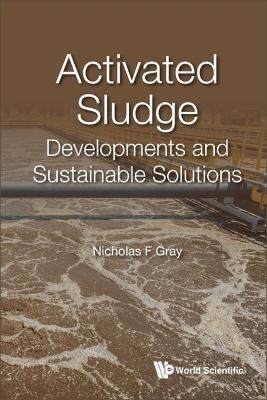 Activated Sludge: Developments And Sustainable Solutions - Nicholas F Gray - cover