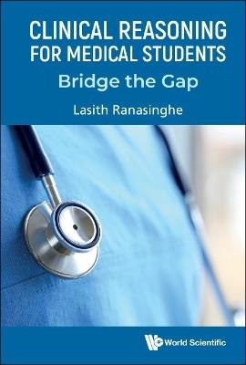 Clinical Reasoning For Medical Students: Bridge The Gap - Lasith Ranasinghe - cover