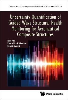 Uncertainty Quantification Of Guided Wave Structural Health Monitoring For Aeronautical Composite Structures - Nan Yue,Zahra Sharif Khodaei,M H Ferri Aliabadi - cover