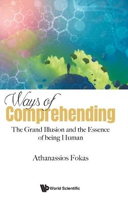 Ways Of Comprehending: The Grand Illusion And The Essence Of Being Human - Athanassios Fokas - cover