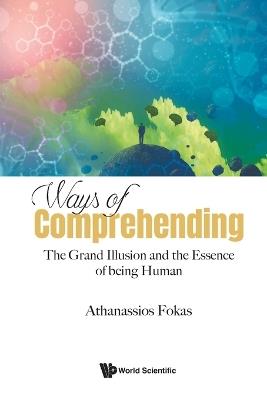 Ways Of Comprehending: The Grand Illusion And The Essence Of Being Human - Athanassios Fokas - cover
