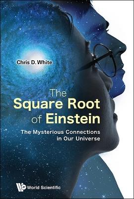 Square Root Of Einstein, The: The Mysterious Connections In Our Universe - Christopher White - cover
