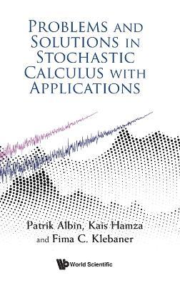 Problems And Solutions In Stochastic Calculus With Applications - Patrik Albin,Kais Hamza,Fima C Klebaner - cover