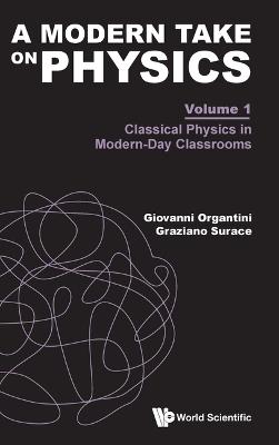Modern Take On Physics, A - Volume 1: Classical Physics In Modern-day Classrooms - Giovanni Organtini,Graziano Surace - cover