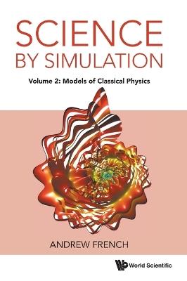 Science By Simulation - Volume 2: Models Of Classical Physics - Andrew French - cover