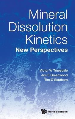 Mineral Dissolution Kinetics: New Perspectives - Victor W Truesdale,Jim E Greenwood,Tim G Southern - cover