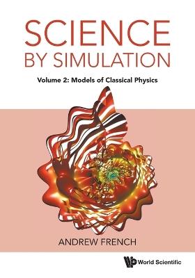 Science By Simulation - Volume 2: Models Of Classical Physics - Andrew French - cover