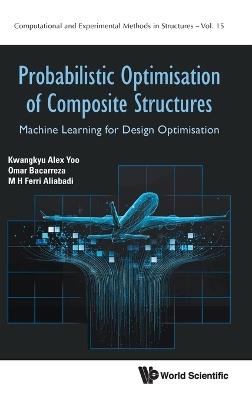 Probabilistic Optimisation Of Composite Structures: Machine Learning For Design Optimisation - Kwangkyu Alex Yoo,Omar Bacarreza Nogales,M H Ferri Aliabadi - cover