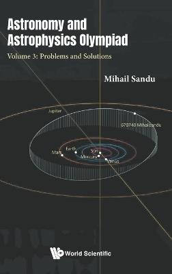Astronomy And Astrophysics Olympiad - Volume 3: Problems And Solutions - Mihail Sandu - cover