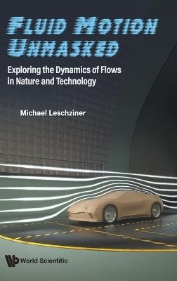 Fluid Motion Unmasked: Exploring The Dynamics Of Flows In Nature And Technology - Michael Leschziner - cover