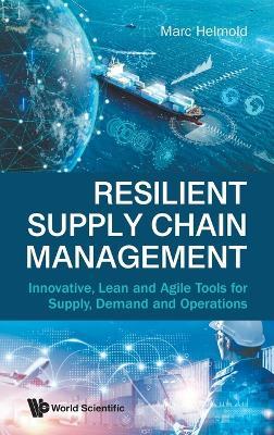 Resilient Supply Chain Management: Innovative, Lean And Agile Tools For Supply, Demand And Operations - Marc Helmold - cover