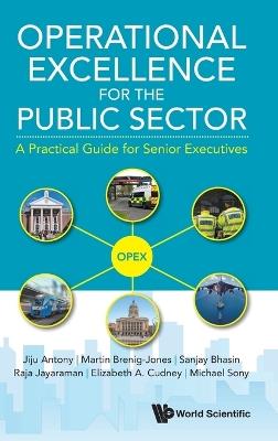 Operational Excellence For The Public Sector: A Practical Guide For Senior Executives - Jiju Antony,Martin Brenig-jones,Sanjay Bhasin - cover