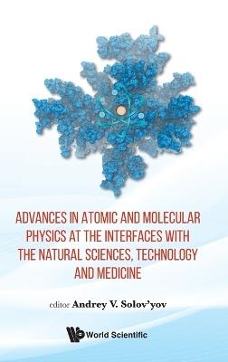 Advances In Atomic And Molecular Physics At The Interfaces With The Natural Sciences, Technology And Medicine - cover