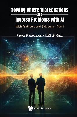 Solving Differential Equations And Inverse Problems With Ai: With Problems And Solutions - Part I - Pavlos Protopapas,Raul Jimenez - cover