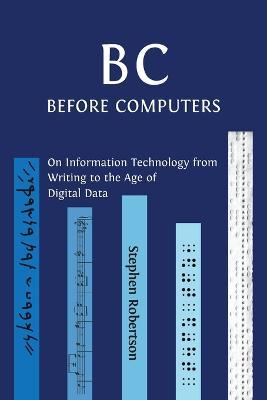 B C, Before Computers: On Information Technology from Writing to the Age of Digital Data - Stephen Robertson - cover