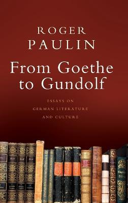 From Goethe to Gundolf: Essays on German Literature and Culture - Roger Paulin - cover
