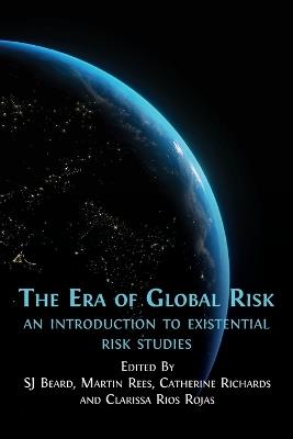 The Era of Global Risk: An Introduction to Existential Risk Studies - cover