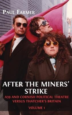 After the Miners' Strike: A39 and Cornish Political Theatre versus Thatcher's Britain - Paul Farmer - cover