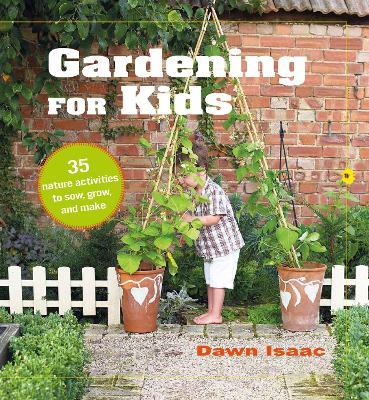 Gardening for Kids: 35 Nature Activities to Sow, Grow, and Make - Dawn Isaac - cover