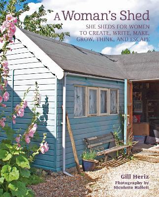 A Woman's Shed: She Sheds for Women to Create, Write, Make, Grow, Think, and Escape - Gill Heriz - cover
