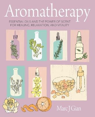 Aromatherapy: Essential Oils and the Power of Scent for Healing, Relaxation, and Vitality - Marc J. Gian - cover
