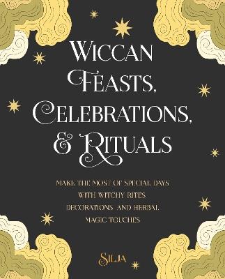 Wiccan Feasts, Celebrations, and Rituals: Make the Most of Special Days with Witchy Rites, Decorations, and Herbal Magic Touches - Silja - cover