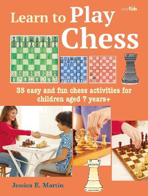 Learn to Play Chess: 35 Easy and Fun Chess Activities for Children Aged 7 Years + - Jessica E. Martin - cover