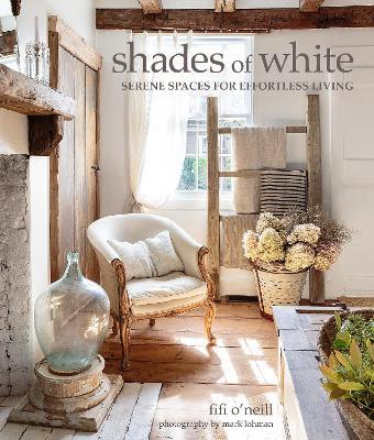 Shades of White: Serene Spaces for Effortless Living - Fifi O'Neill - cover
