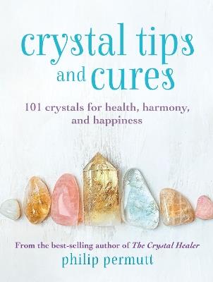 Crystal Tips and Cures: 101 Crystals for Health, Harmony, and Happiness - Philip Permutt - cover