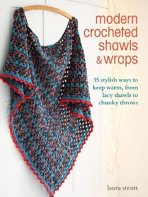 Modern Crocheted Shawls and Wraps: 35 Stylish Ways to Keep Warm, from Lacy Shawls to Chunky Throws - Laura Strutt - cover