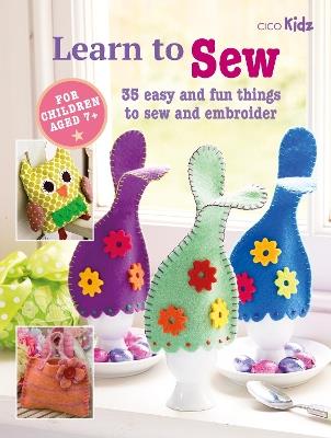 Children's Learn to Sew Book: 35 Easy and Fun Things to Sew and Embroider - CICO Books - cover