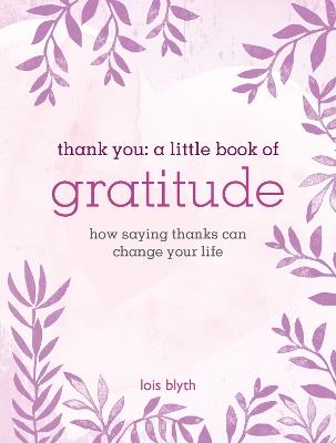 Thank You: A Little Book of Gratitude: How Saying Thanks Can Change Your Life - Lois Blyth - cover
