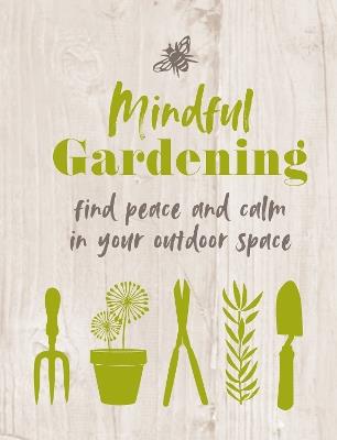 Mindful Gardening: Find Peace and Calm in Your Outdoor Space - CICO Books - cover