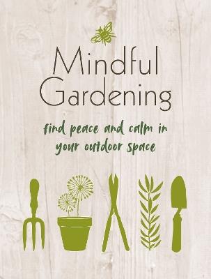 Mindful Gardening: Find Peace and Calm in Your Outdoor Space - CICO Books - cover