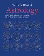 The Little Book of Astrology: Use the Power of the Planets to Reveal Your Inner Destiny