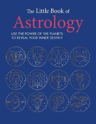 The Little Book of Astrology: Use the Power of the Planets to Reveal Your Inner Destiny - CICO Books - cover