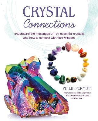Crystal Connections: Understand the Messages of 101 Essential Crystals and How to Connect with Their Wisdom - Philip Permutt - cover