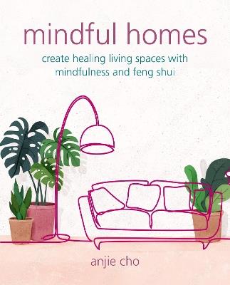 Mindful Homes: Create Healing Living Spaces with Mindfulness and Feng Shui - Anjie Cho - cover