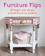Furniture Flips: 25 Colour-Popping Painted Furniture Projects