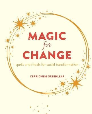 Magic for Change: Spells and Rituals for Social Transformation - Cerridwen Greenleaf - cover