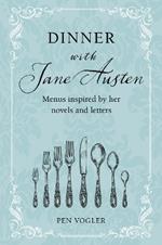 Dinner with Jane Austen: Menus Inspired by Her Novels and Letters