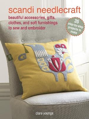 Scandi Needlecraft: 35 step-by-step projects to make: Beautiful Accessories, Gifts, Clothes, and Soft Furnishings to Sew and Embroider - Clare Youngs - cover