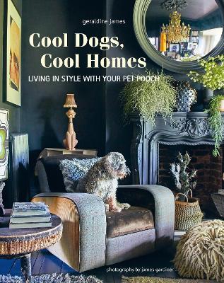 Cool Dogs, Cool Homes: Living in Style with Your Pet Pooch - Geraldine James - cover