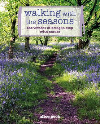 Walking with the Seasons: The Wonder of Being in Step with Nature - Alice Peck - cover